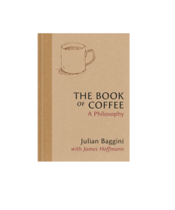The Book of Coffee A philosophy by James Hoffman & Julian Baggini